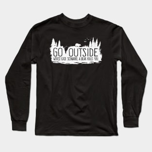 Go Outside - Worst Case Scenario a Bear Kills You Long Sleeve T-Shirt